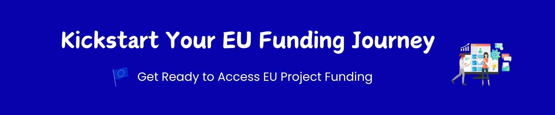 Kickstart Your EU Funding Journey Kickstart Your EU Funding Journey